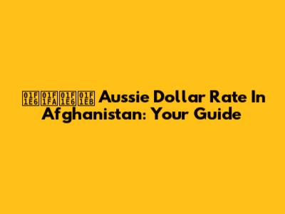 🇦🇺🇦🇫 Aussie Dollar Rate In Afghanistan: Your Guide