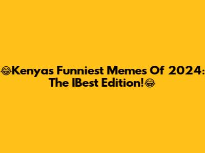 😂Kenya's Funniest Memes Of 2024: The IBest Edition!😂
