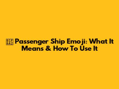 🚢 Passenger Ship Emoji: What It Means & How To Use It