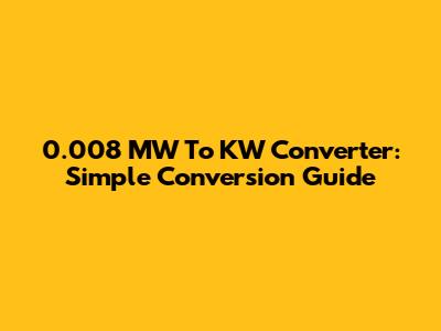 0.008 MW To KW Converter: Simple Conversion Guide