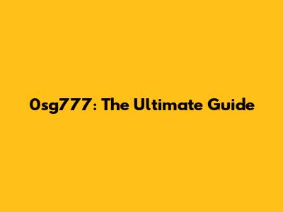0sg777: The Ultimate Guide
