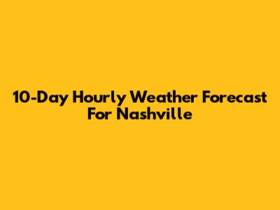 10-Day Hourly Weather Forecast For Nashville