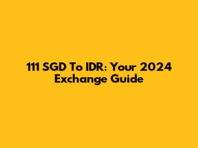 111 SGD To IDR: Your 2024 Exchange Guide