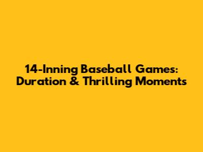 14-Inning Baseball Games: Duration & Thrilling Moments
