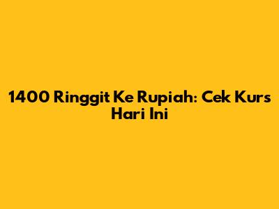 1400 Ringgit Ke Rupiah: Cek Kurs Hari Ini