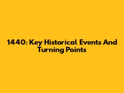 1440: Key Historical Events And Turning Points