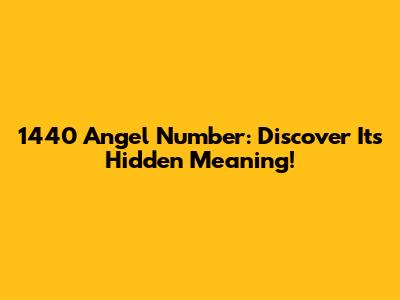 1440 Angel Number: Discover Its Hidden Meaning!