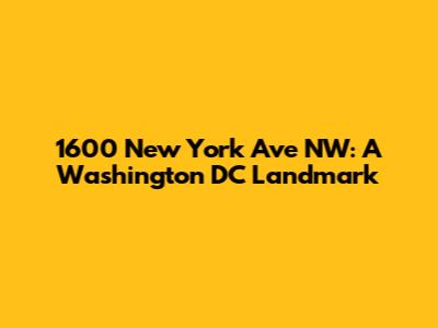 1600 New York Ave NW: A Washington DC Landmark