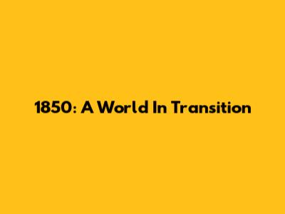 1850: A World In Transition