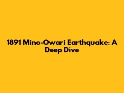 1891 Mino-Owari Earthquake: A Deep Dive