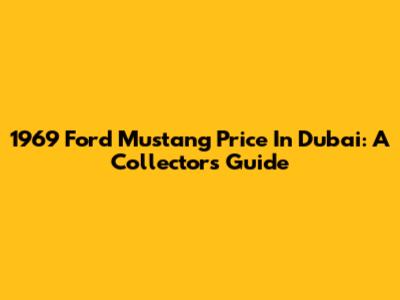 1969 Ford Mustang Price In Dubai: A Collector's Guide