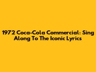 1972 Coca-Cola Commercial: Sing Along To The Iconic Lyrics