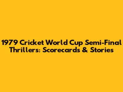 1979 Cricket World Cup Semi-Final Thrillers: Scorecards & Stories
