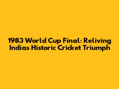 1983 World Cup Final: Reliving India's Historic Cricket Triumph