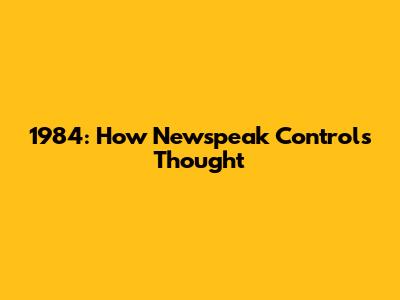 1984: How Newspeak Controls Thought