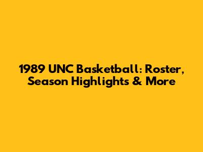 1989 UNC Basketball: Roster, Season Highlights & More