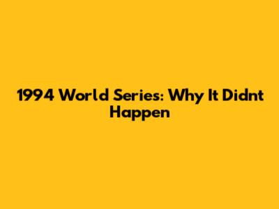 1994 World Series: Why It Didn't Happen