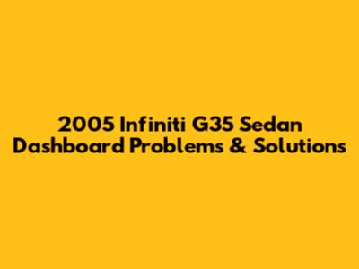 2005 Infiniti G35 Sedan Dashboard Problems & Solutions