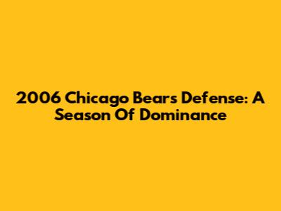 2006 Chicago Bears Defense: A Season Of Dominance
