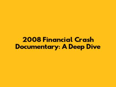 2008 Financial Crash Documentary: A Deep Dive