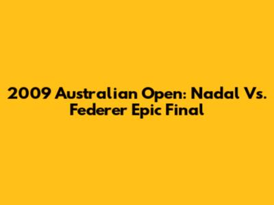 2009 Australian Open: Nadal Vs. Federer Epic Final