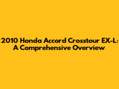 2010 Honda Accord Crosstour EX-L: A Comprehensive Overview