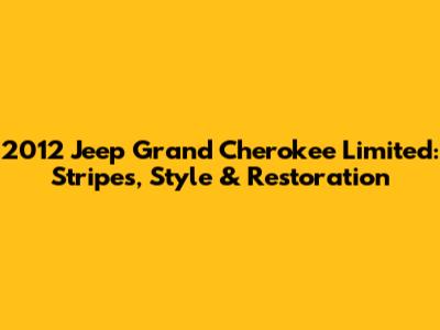2012 Jeep Grand Cherokee Limited: Stripes, Style & Restoration