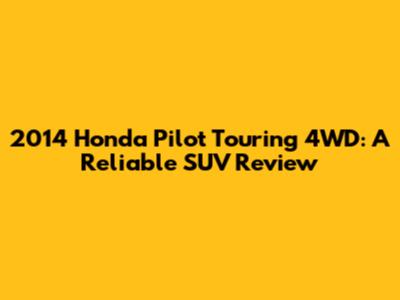 2014 Honda Pilot Touring 4WD: A Reliable SUV Review