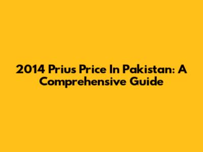 2014 Prius Price In Pakistan: A Comprehensive Guide