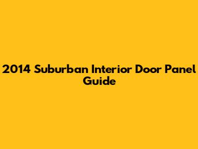 2014 Suburban Interior Door Panel Guide