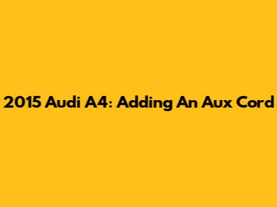 2015 Audi A4: Adding An Aux Cord