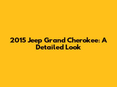 2015 Jeep Grand Cherokee: A Detailed Look