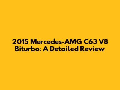 2015 Mercedes-AMG C63 V8 Biturbo: A Detailed Review