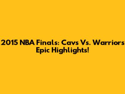 2015 NBA Finals: Cavs Vs. Warriors Epic Highlights!