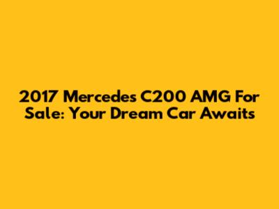 2017 Mercedes C200 AMG For Sale: Your Dream Car Awaits