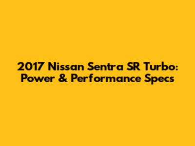 2017 Nissan Sentra SR Turbo: Power & Performance Specs