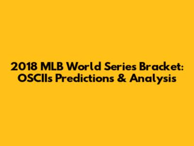 2018 MLB World Series Bracket: OSCII's Predictions & Analysis
