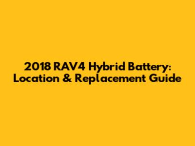 2018 RAV4 Hybrid Battery: Location & Replacement Guide