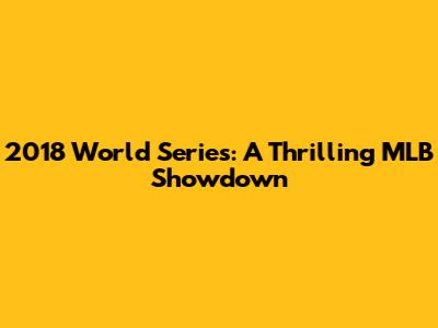 2018 World Series: A Thrilling MLB Showdown