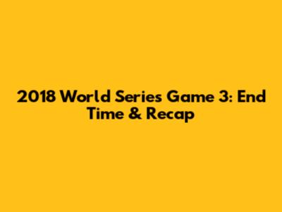 2018 World Series Game 3: End Time & Recap