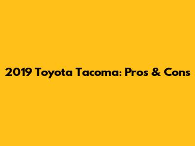 2019 Toyota Tacoma: Pros & Cons