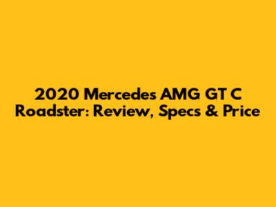 2020 Mercedes AMG GT C Roadster: Review, Specs & Price