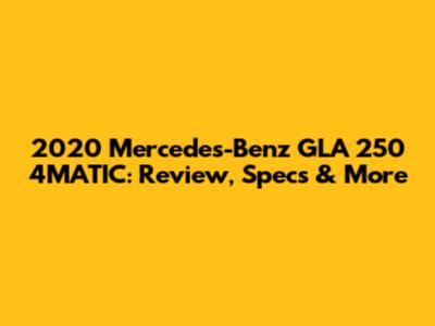 2020 Mercedes-Benz GLA 250 4MATIC: Review, Specs & More