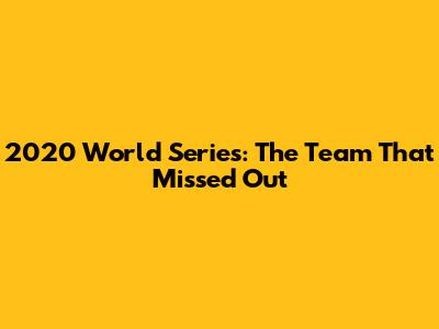 2020 World Series: The Team That Missed Out