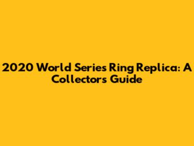 2020 World Series Ring Replica: A Collector's Guide