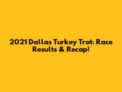 2021 Dallas Turkey Trot: Race Results & Recap!
