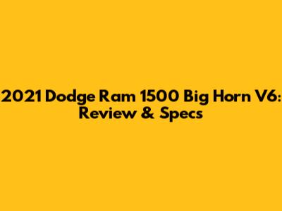 2021 Dodge Ram 1500 Big Horn V6: Review & Specs