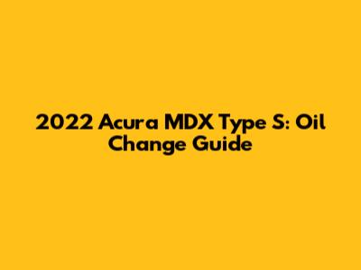 2022 Acura MDX Type S: Oil Change Guide