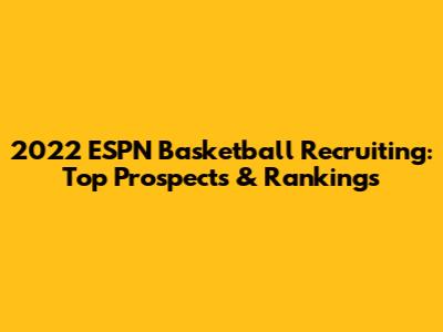 2022 ESPN Basketball Recruiting: Top Prospects & Rankings