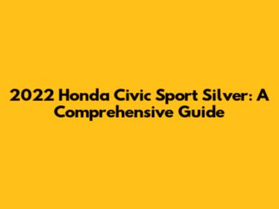 2022 Honda Civic Sport Silver: A Comprehensive Guide